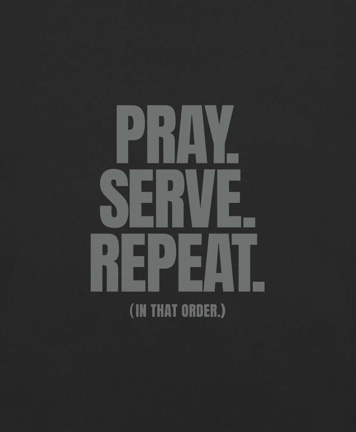 Pray. Serve. Repeat. Gray on Black.